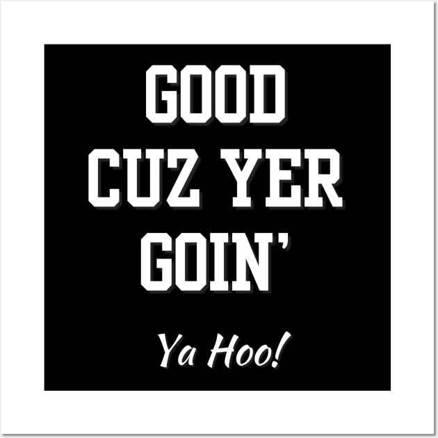 Good cuz you're going - yt Wall Art by TorrezvilleTees